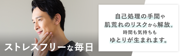 ストレスフリーな毎日 自己処理の手間や肌荒れのリスクから解放。時間も気持ちもゆとりが生まれます。